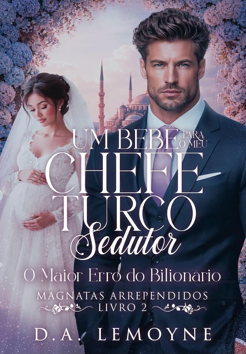Um Bebê para o meu Chefe Turco Sedutor: O Maior Erro do Bilionário (Magnatas Arrependidos Livro 2) - Grátis Pelo Kindle
